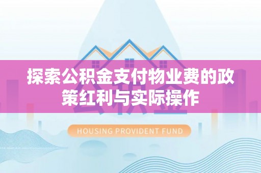 太麻里探索公积金支付物业费的政策红利与实际操作