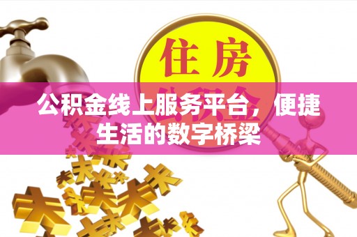 太麻里公积金线上服务平台，便捷生活的数字桥梁