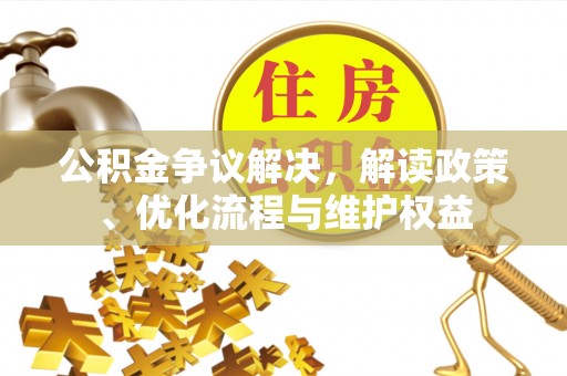 太麻里公积金争议解决，解读政策、优化流程与维护权益
