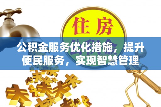 太麻里公积金服务优化措施，提升便民服务，实现智慧管理