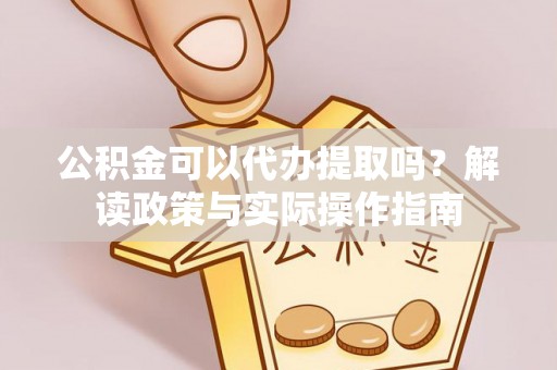 太麻里公积金可以代办提取吗？解读政策与实际操作指南