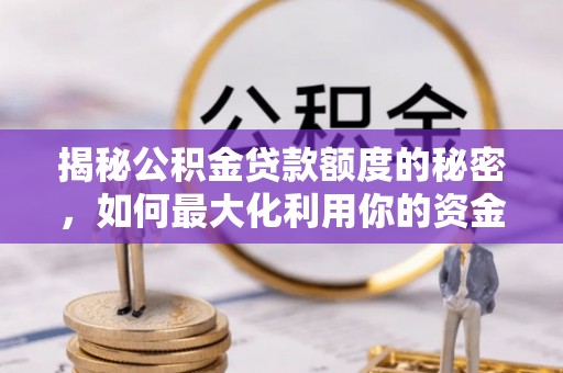 太麻里揭秘公积金贷款额度的秘密，如何最大化利用你的资金