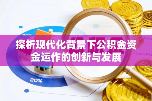 太麻里探析现代化背景下公积金资金运作的创新与发展