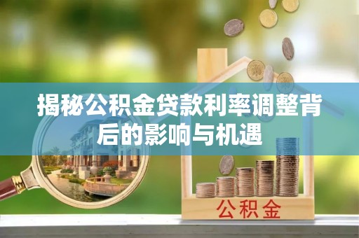 太麻里揭秘公积金贷款利率调整背后的影响与机遇