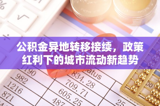 太麻里公积金异地转移接续，政策红利下的城市流动新趋势