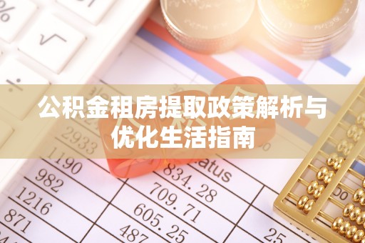 太麻里公积金租房提取政策解析与优化生活指南