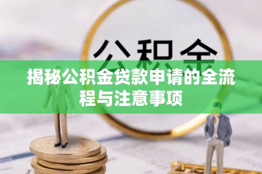 太麻里揭秘公积金贷款申请的全流程与注意事项