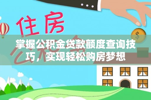 太麻里掌握公积金贷款额度查询技巧，实现轻松购房梦想