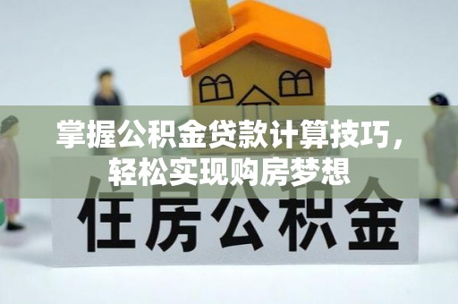 太麻里掌握公积金贷款计算技巧，轻松实现购房梦想