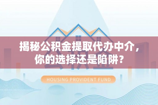 太麻里揭秘公积金提取代办中介，你的选择还是陷阱？