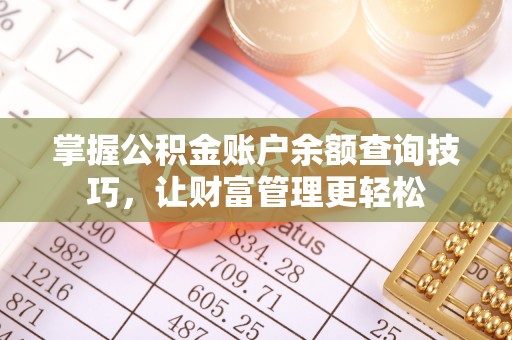 太麻里掌握公积金账户余额查询技巧，让财富管理更轻松