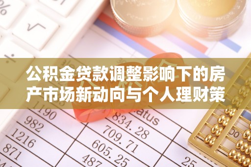 太麻里公积金贷款调整影响下的房产市场新动向与个人理财策略