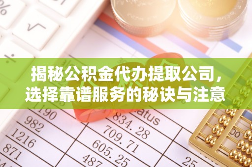 太麻里揭秘公积金代办提取公司，选择靠谱服务的秘诀与注意事项