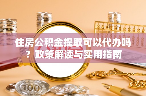 太麻里住房公积金提取可以代办吗？政策解读与实用指南