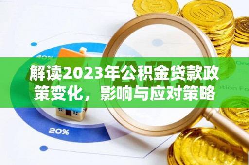太麻里解读2023年公积金贷款政策变化，影响与应对策略