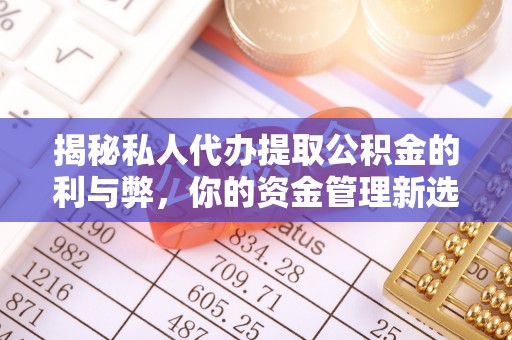 太麻里揭秘私人代办提取公积金的利与弊，你的资金管理新选择