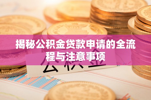 太麻里揭秘公积金贷款申请的全流程与注意事项