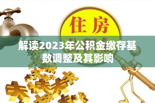 太麻里解读2023年公积金缴存基数调整及其影响