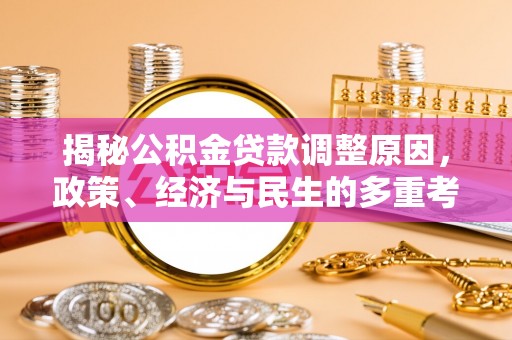太麻里揭秘公积金贷款调整原因，政策、经济与民生的多重考量