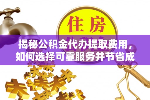 太麻里揭秘公积金代办提取费用，如何选择可靠服务并节省成本