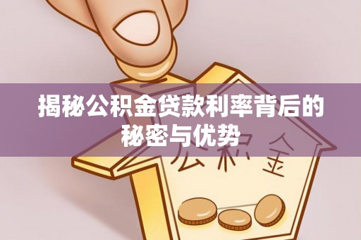 太麻里揭秘公积金贷款利率背后的秘密与优势
