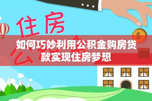 太麻里如何巧妙利用公积金购房贷款实现住房梦想