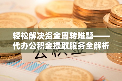 太麻里轻松解决资金周转难题——代办公积金提取服务全解析