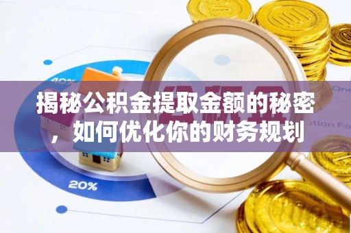 太麻里揭秘公积金提取金额的秘密，如何优化你的财务规划