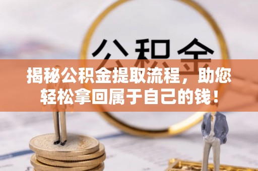 太麻里揭秘公积金提取流程，助您轻松拿回属于自己的钱！