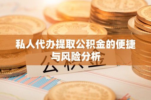 太麻里私人代办提取公积金的便捷与风险分析