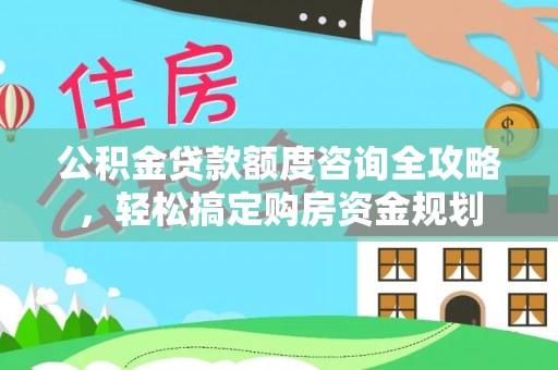 太麻里公积金贷款额度咨询全攻略，轻松搞定购房资金规划