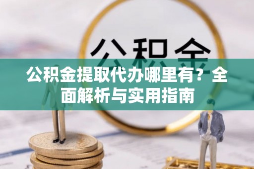 太麻里公积金提取代办哪里有？全面解析与实用指南