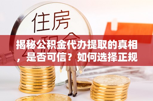 太麻里揭秘公积金代办提取的真相，是否可信？如何选择正规服务？