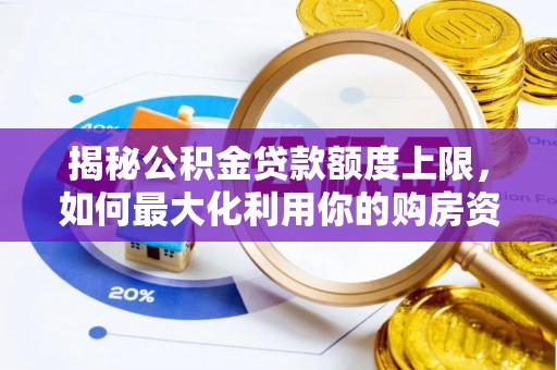 太麻里揭秘公积金贷款额度上限，如何最大化利用你的购房资金？