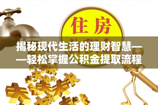 太麻里揭秘现代生活的理财智慧——轻松掌握公积金提取流程的实用指南