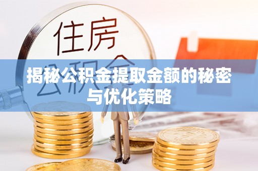 太麻里揭秘公积金提取金额的秘密与优化策略