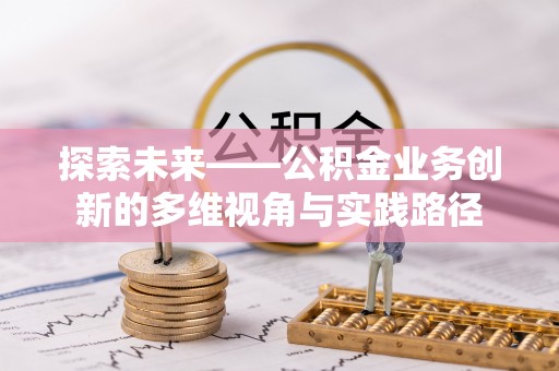 太麻里探索未来——公积金业务创新的多维视角与实践路径
