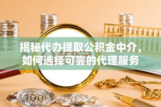 太麻里揭秘代办提取公积金中介，如何选择可靠的代理服务