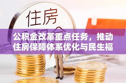 太麻里公积金改革重点任务，推动住房保障体系优化与民生福祉提升