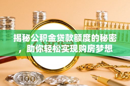 太麻里揭秘公积金贷款额度的秘密，助你轻松实现购房梦想