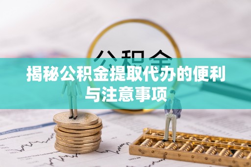 太麻里揭秘公积金提取代办的便利与注意事项