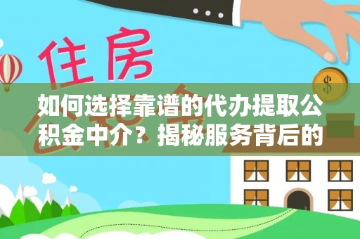 太麻里如何选择靠谱的代办提取公积金中介？揭秘服务背后的真相
