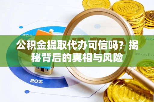 太麻里公积金提取代办可信吗？揭秘背后的真相与风险