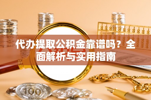 太麻里代办提取公积金靠谱吗？全面解析与实用指南