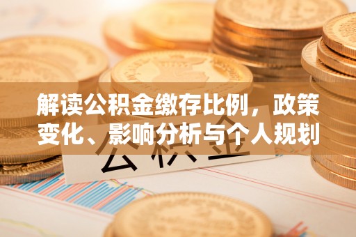 太麻里解读公积金缴存比例，政策变化、影响分析与个人规划