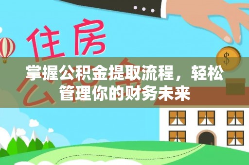 太麻里掌握公积金提取流程，轻松管理你的财务未来