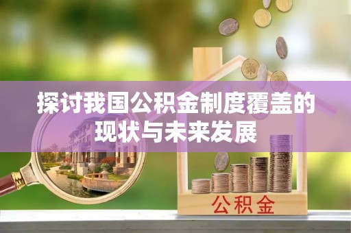 太麻里探讨我国公积金制度覆盖的现状与未来发展