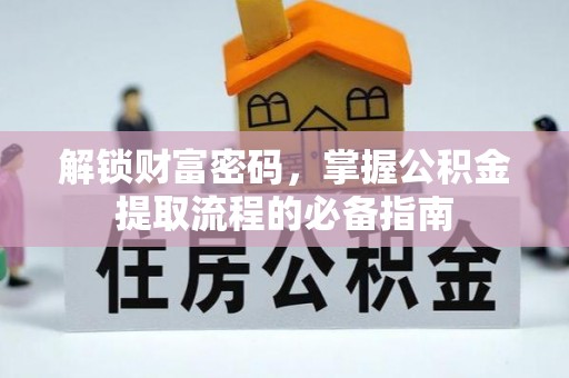 太麻里解锁财富密码，掌握公积金提取流程的必备指南