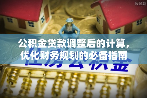 太麻里公积金贷款调整后的计算，优化财务规划的必备指南