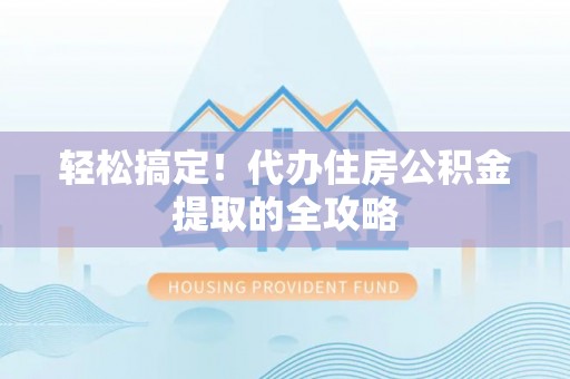 太麻里轻松搞定！代办住房公积金提取的全攻略